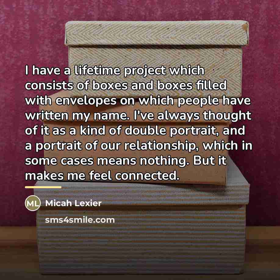 “I have a lifetime project which consists of boxes and…” quote by Micah Lexier