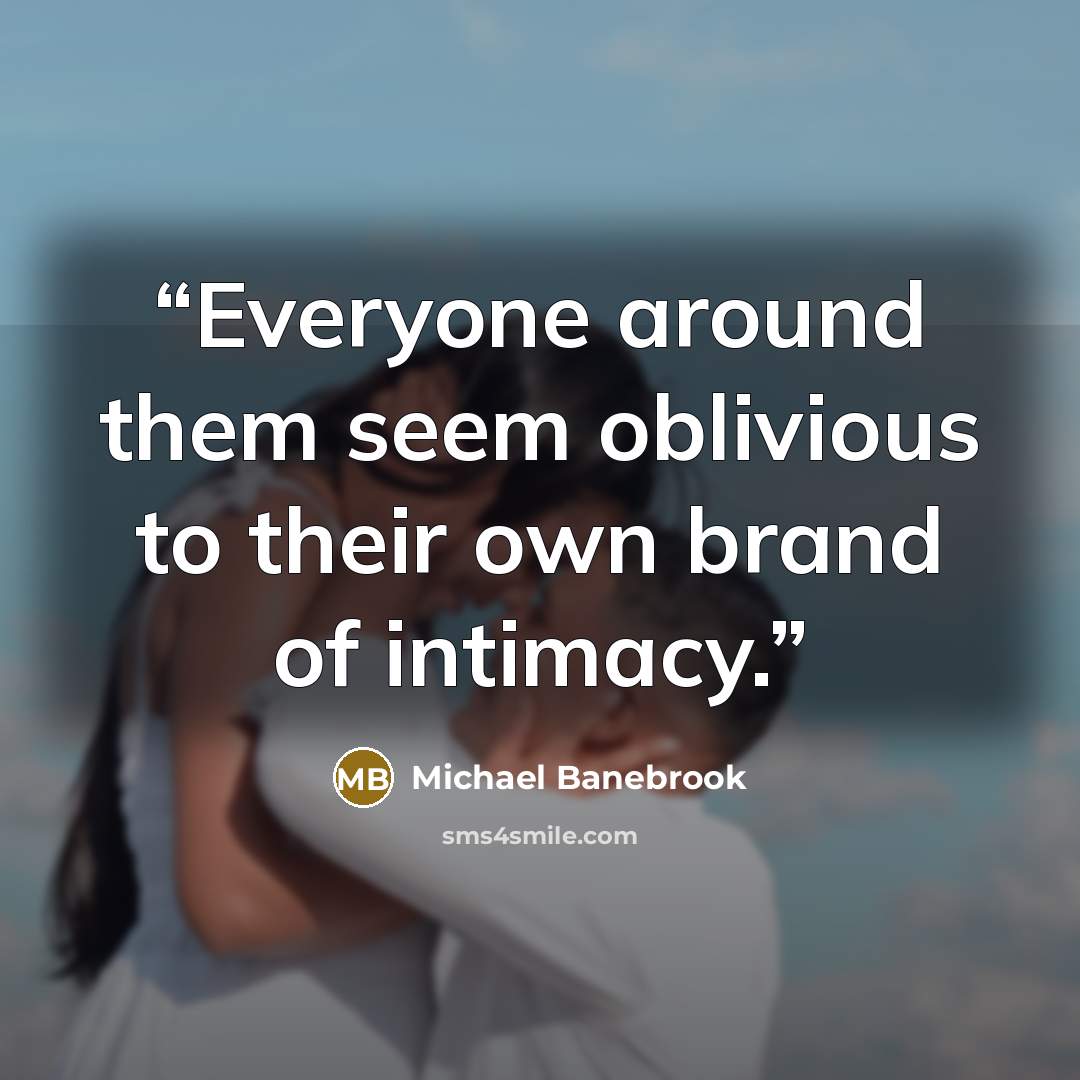 “Everyone around them seem oblivious to their own brand of intimacy.” quote by Michael Banebrook
