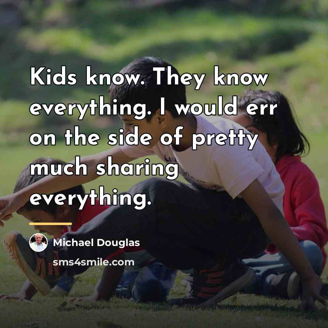 “Kids know. They know everything. I would err on the…” quote by Michael Douglas