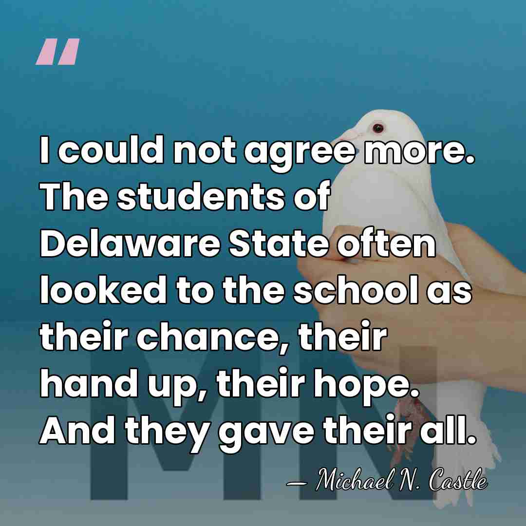 I could not agree more. The students of Delaware State often looked&hellip; - Michael N. Castle