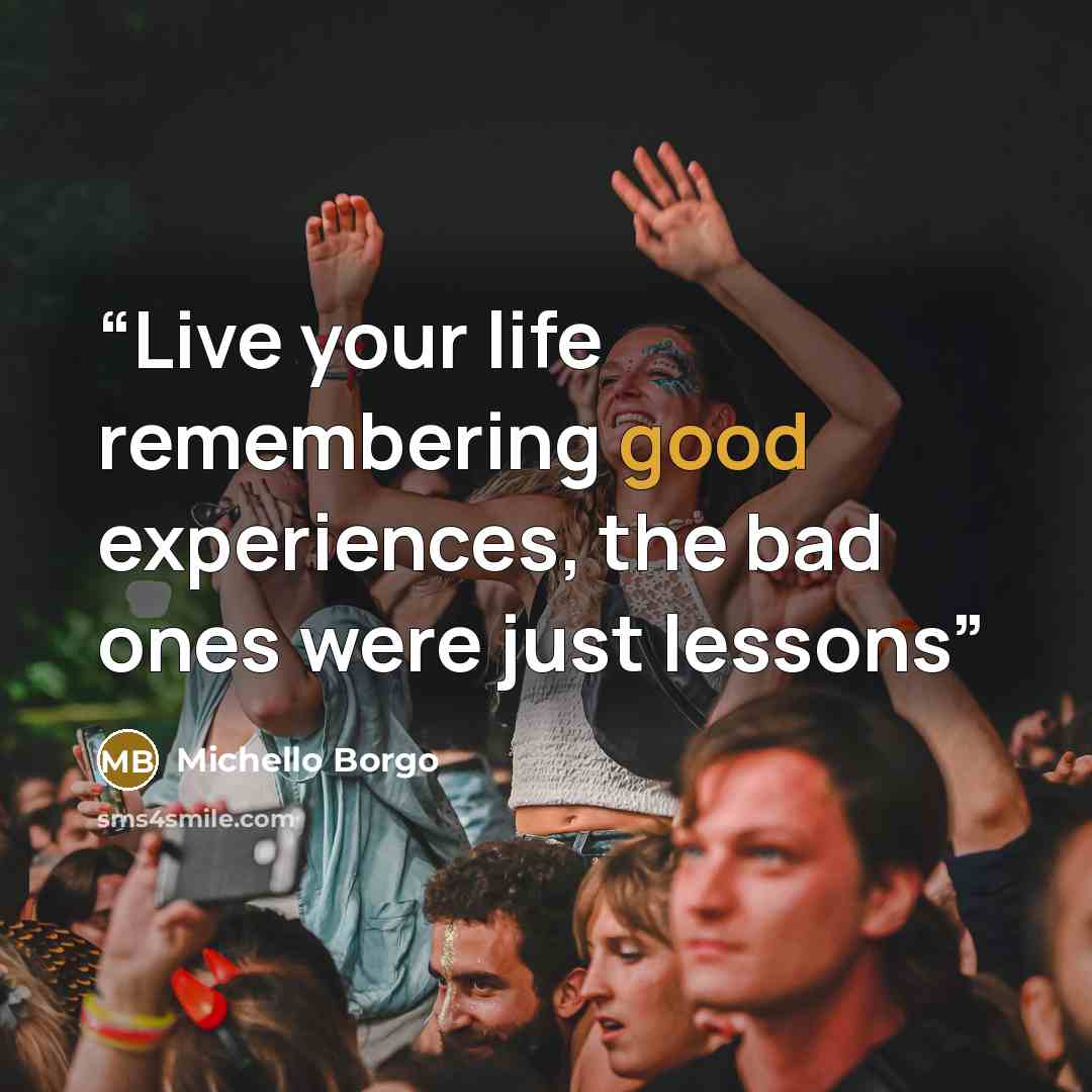 “Live your life remembering good experiences, the bad ones were just lessons” quote by Michello Borgo