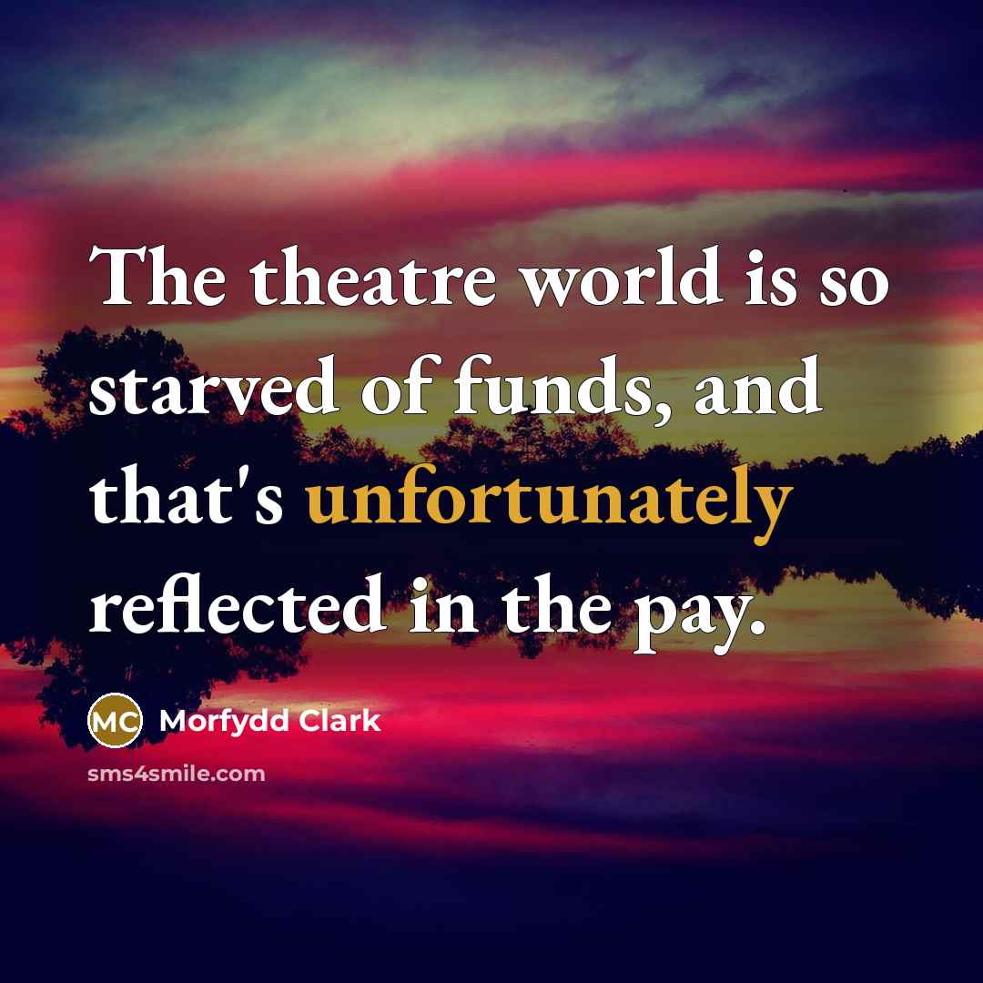 “The theatre world is so starved of funds, and that's…” quote by Morfydd Clark
