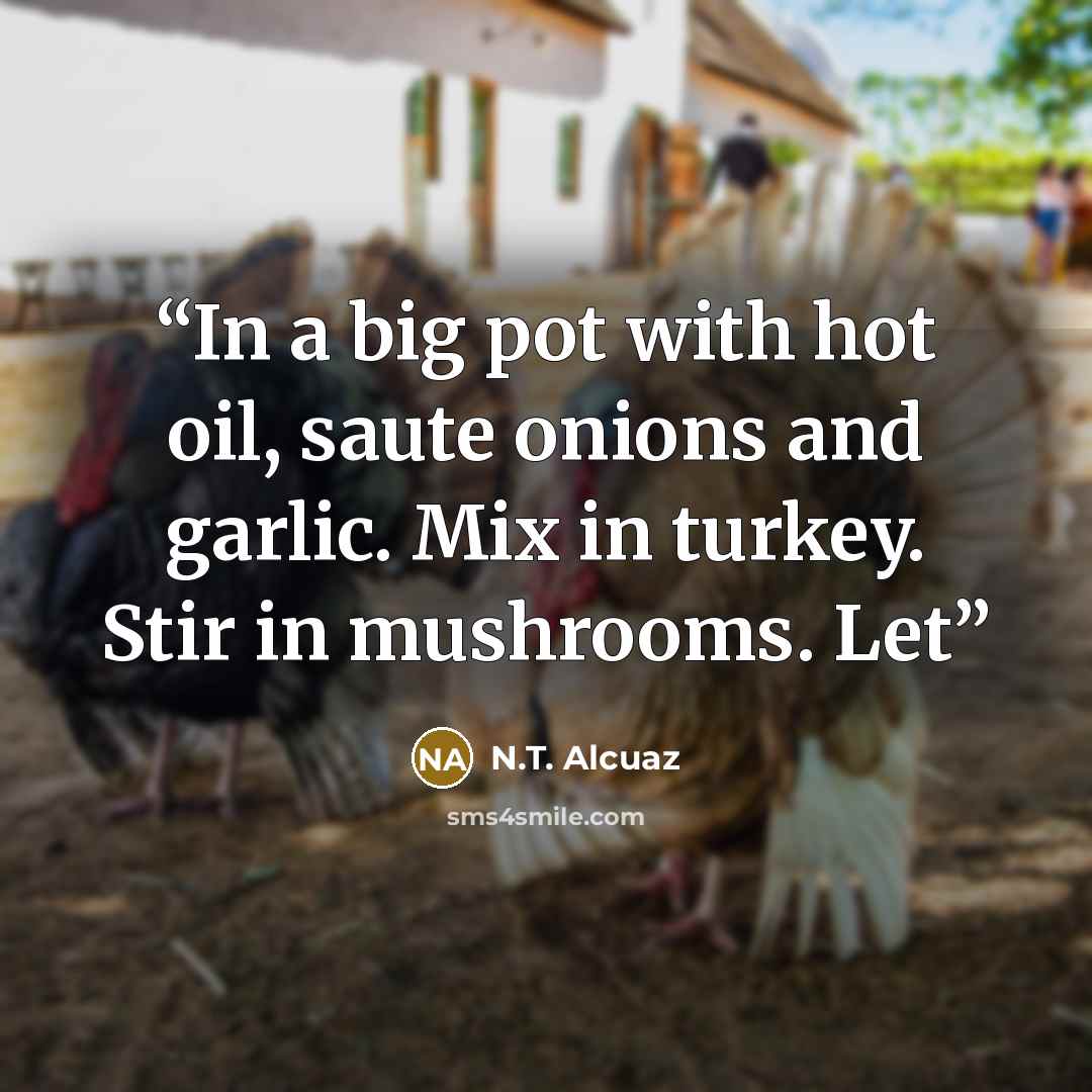 “In a big pot with hot oil, saute onions and garlic. Mix in turkey. Stir in mushrooms. Let” quote by N.T. Alcuaz