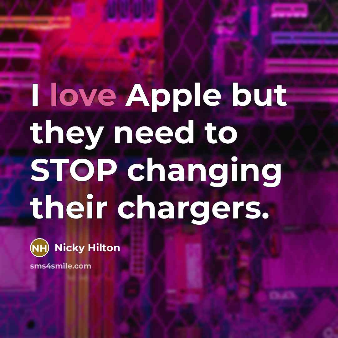 “I love Apple but they need to STOP changing their chargers.” quote by Nicky Hilton