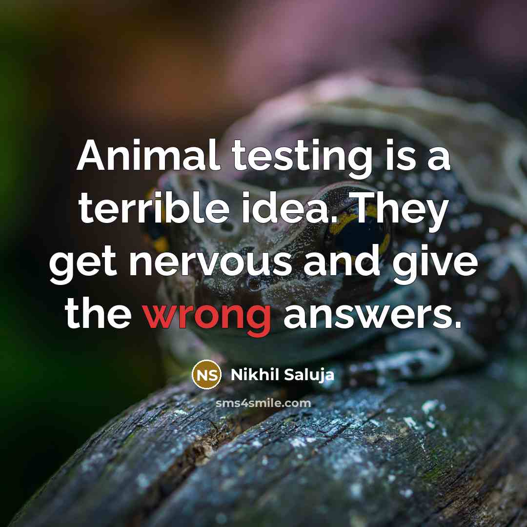 “Animal testing is a terrible idea. They get nervous and…” quote by Nikhil Saluja