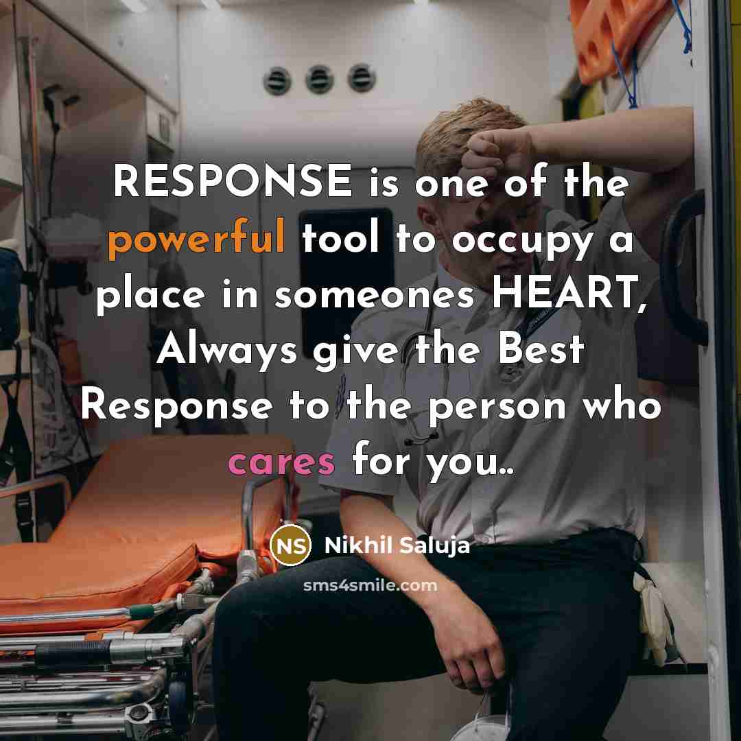 “RESPONSE is one of the powerful tool to occupy a place in someones HEART, Always give the Best Response to the person who cares for you..” quote by Nikhil Saluja