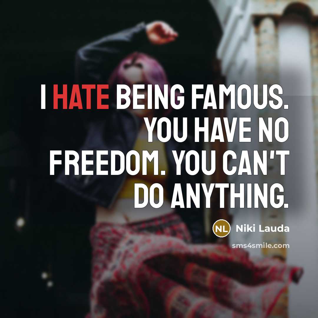 “I hate being famous. You have no freedom. You can't…” quote by Niki Lauda