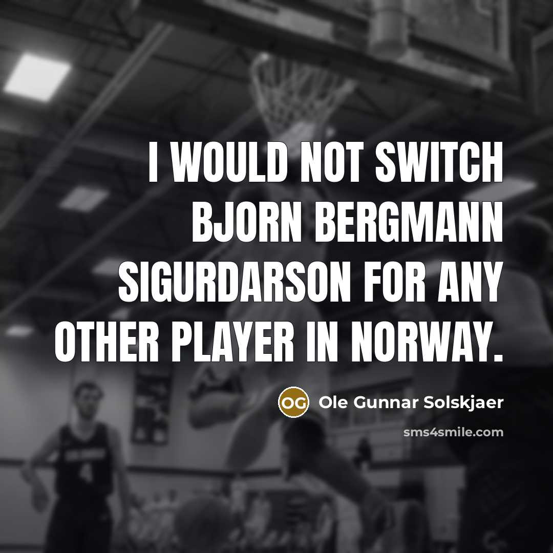“I would not switch Bjorn Bergmann Sigurdarson for any other…” quote by Ole Gunnar Solskjaer