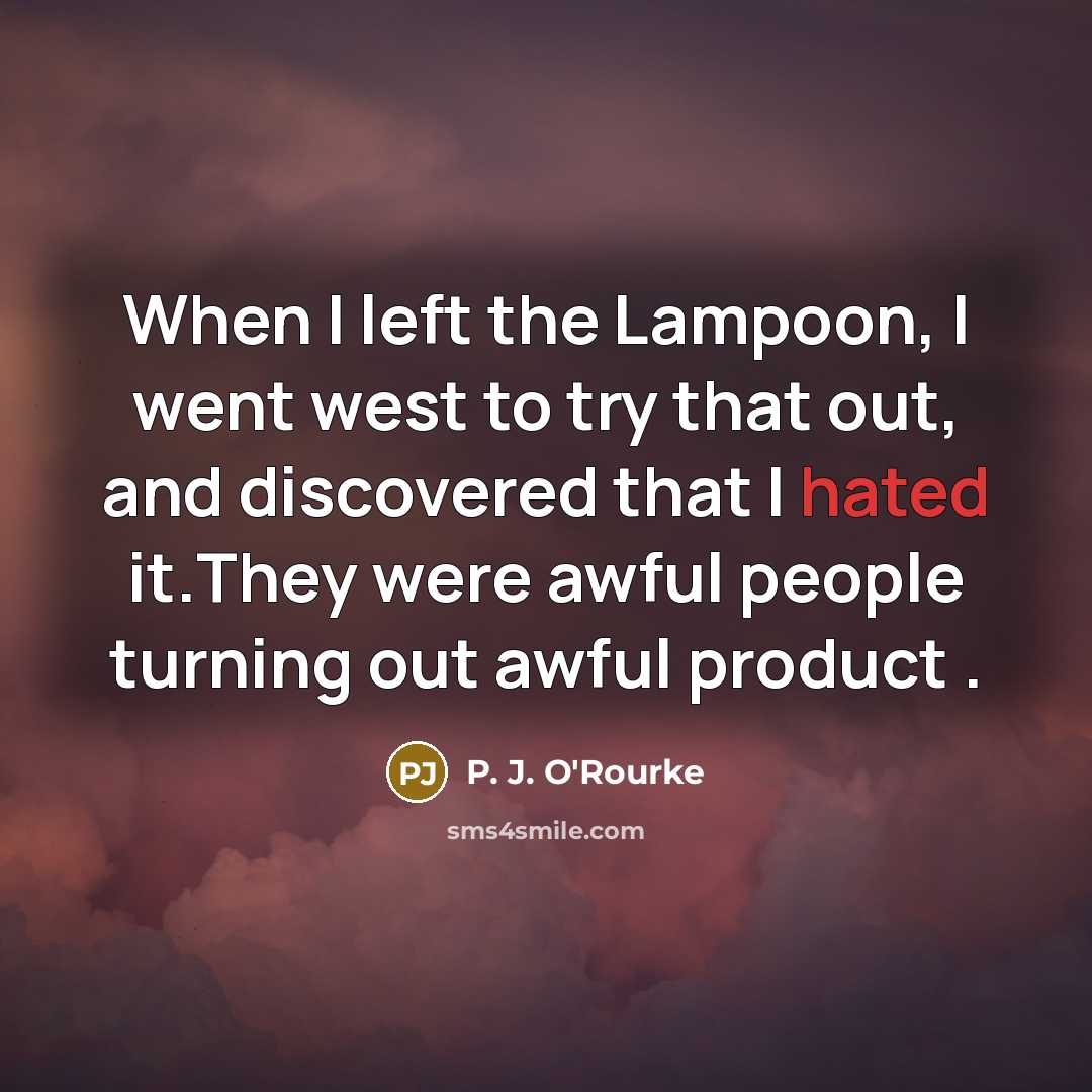 “When I left the Lampoon, I went west to try…” quote by P. J. O'Rourke