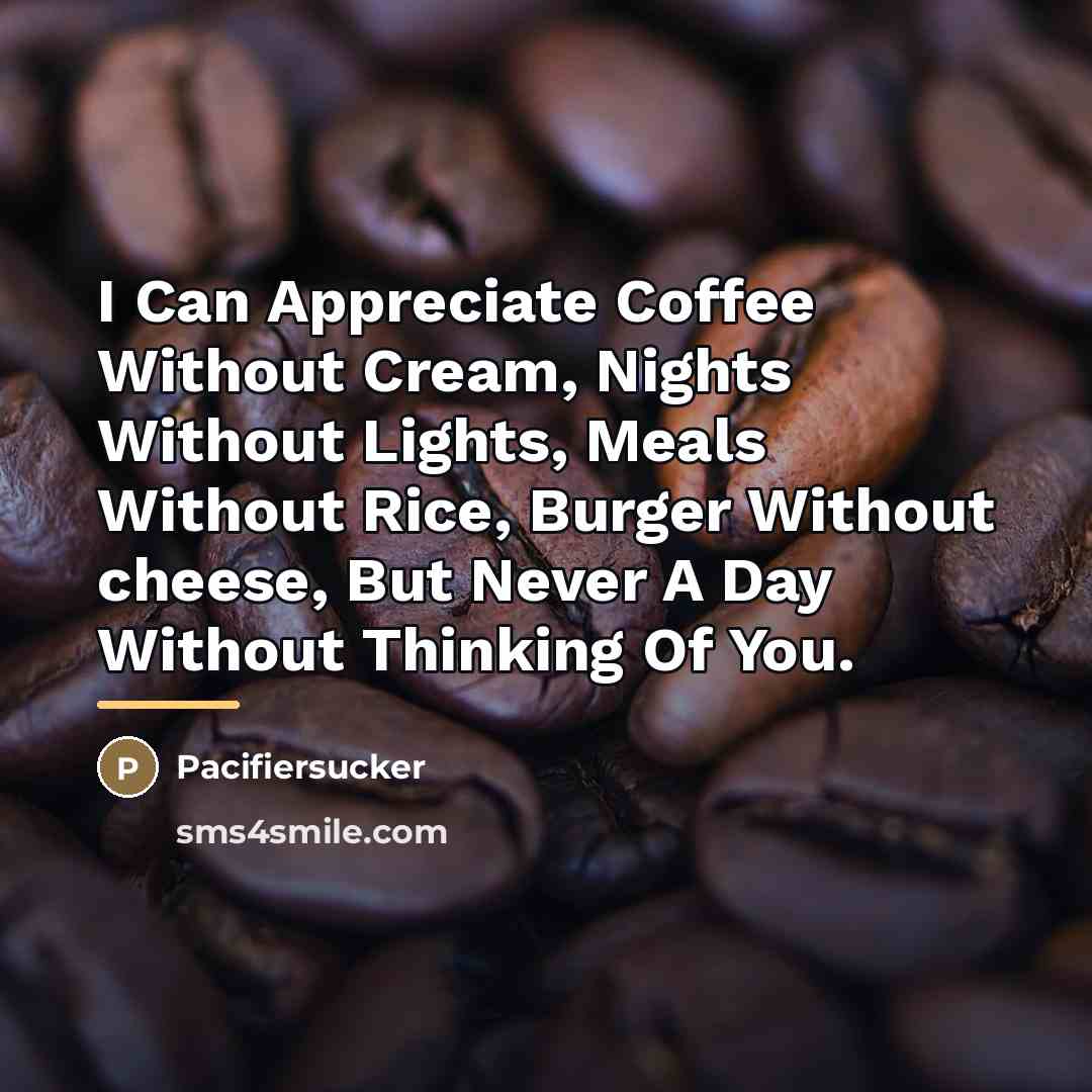 “I Can Appreciate Coffee Without Cream, Nights Without Lights, Meals…” quote by Pacifiersucker