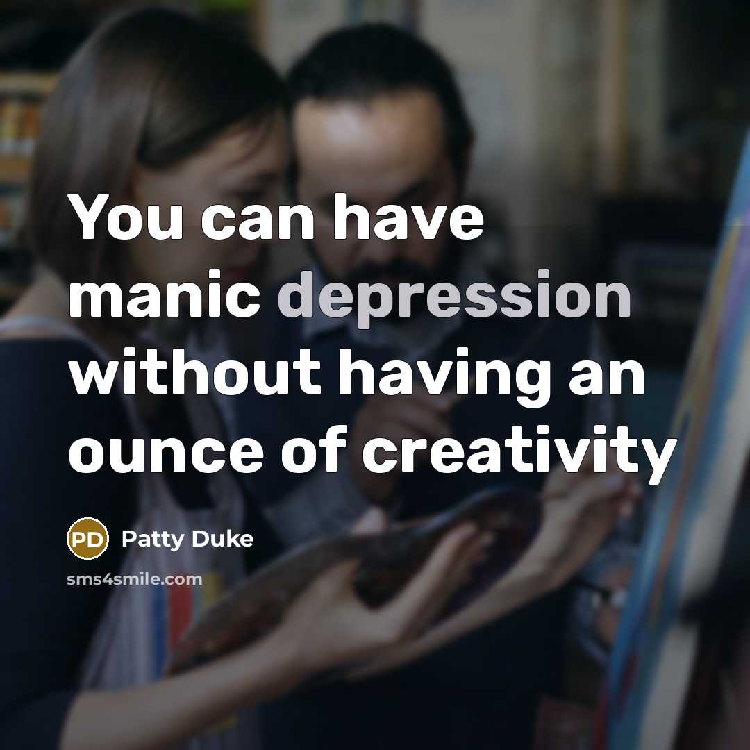 “You can have manic depression without having an ounce of…” quote by Patty Duke