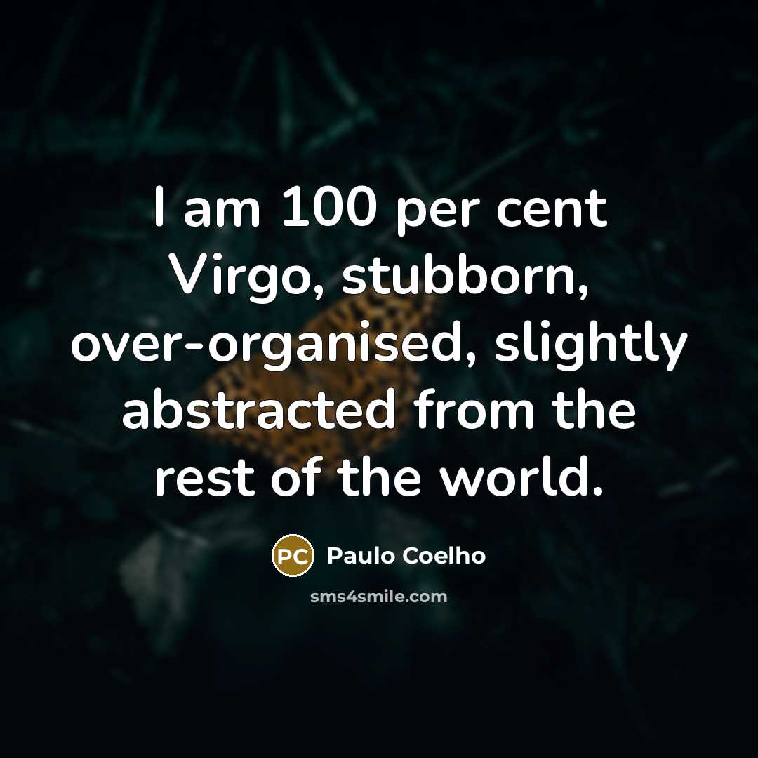“I am 100 per cent Virgo, stubborn, over-organised, slightly abstracted…” quote by Paulo Coelho