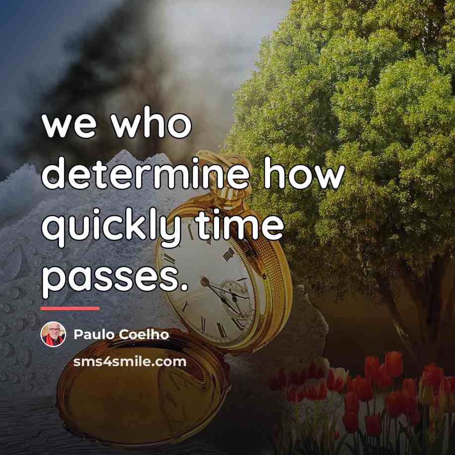 “we who determine how quickly time passes.…” quote by Paulo Coelho