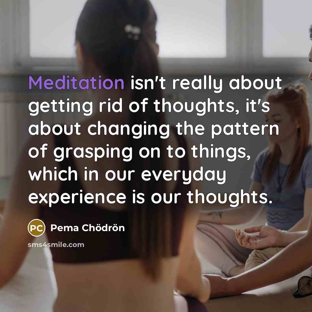 “Meditation isn't really about getting rid of thoughts, it's about…” quote by Pema Chodron
