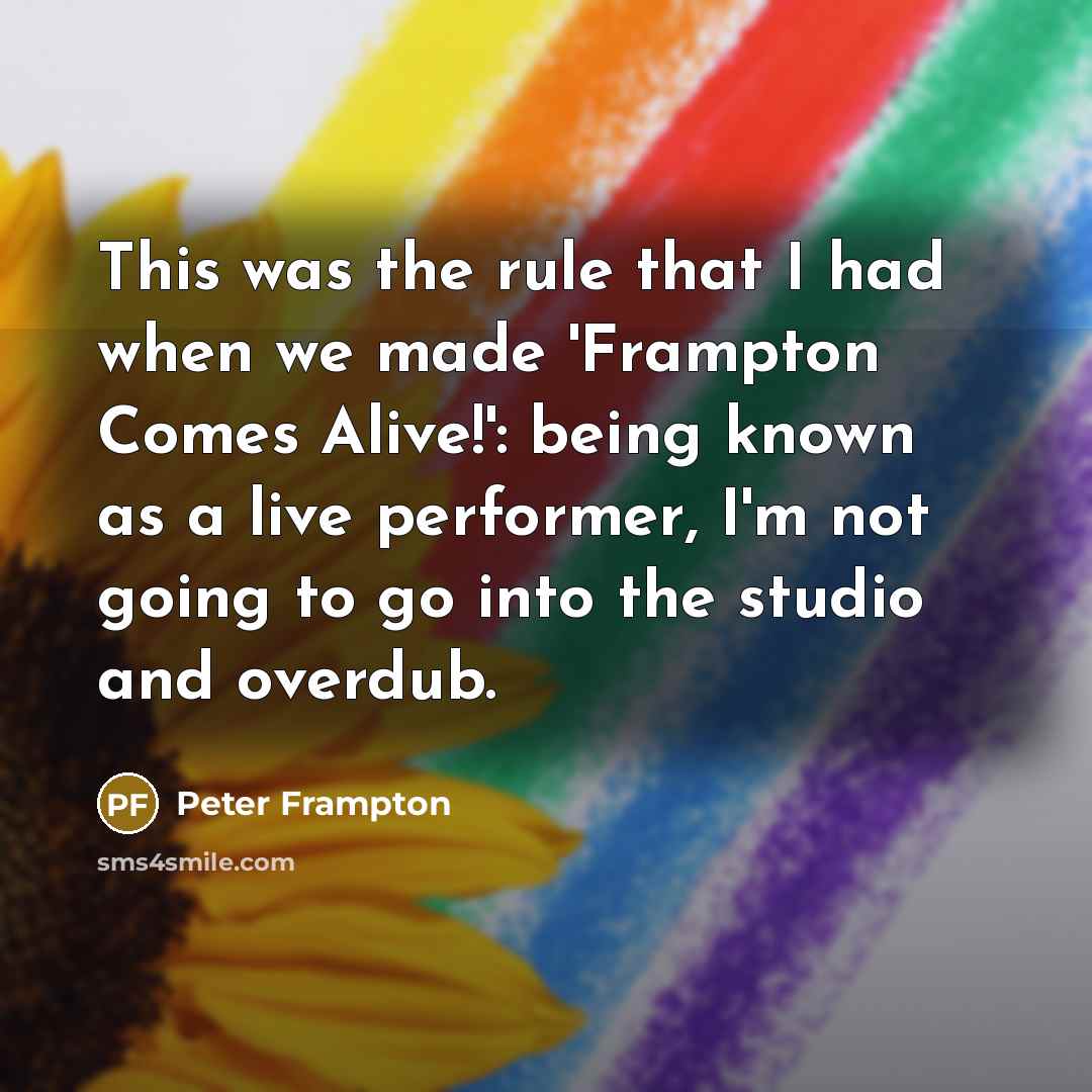 “This was the rule that I had when we made…” quote by Peter Frampton