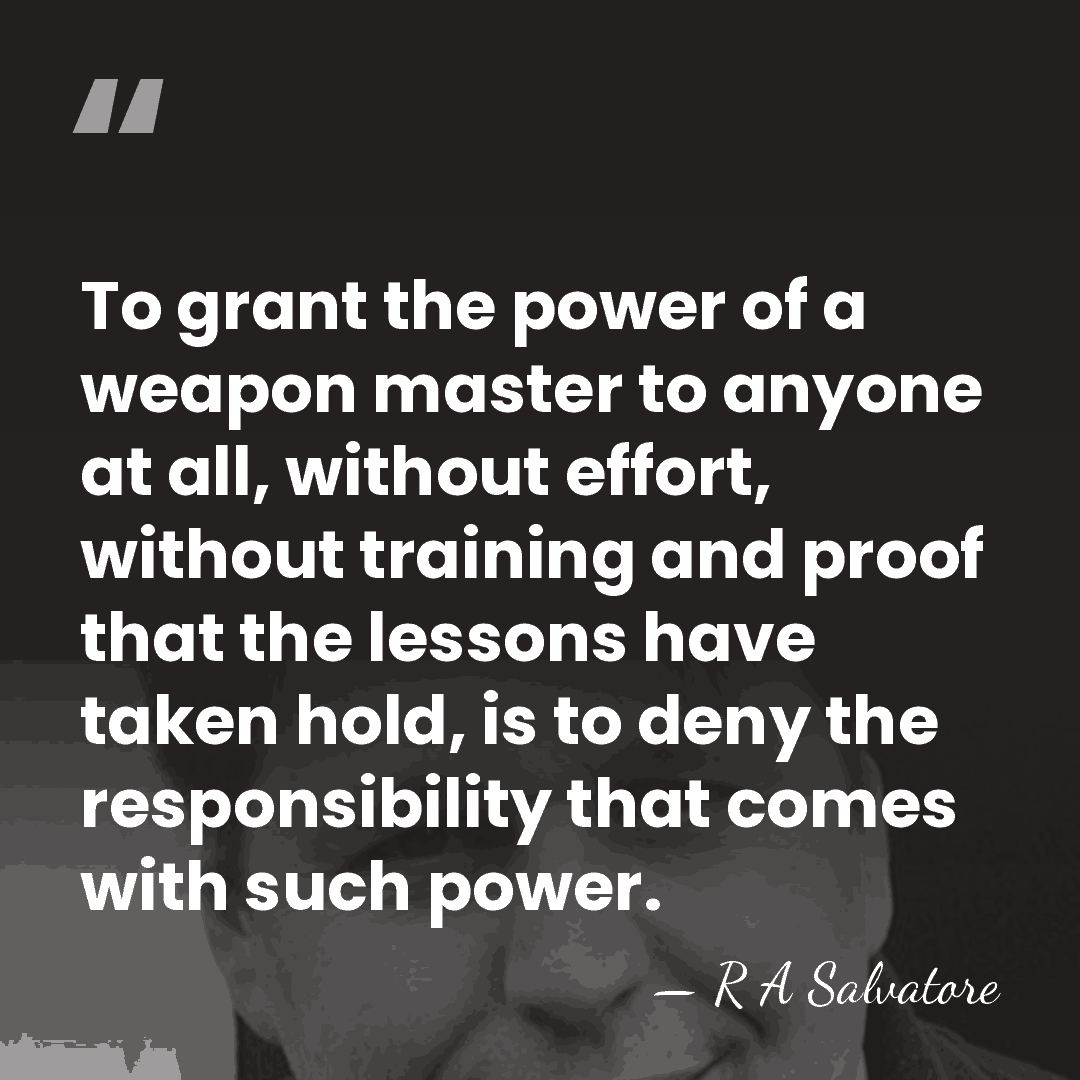 To grant the power of a weapon master to anyone at all,&hellip; - R A Salvatore