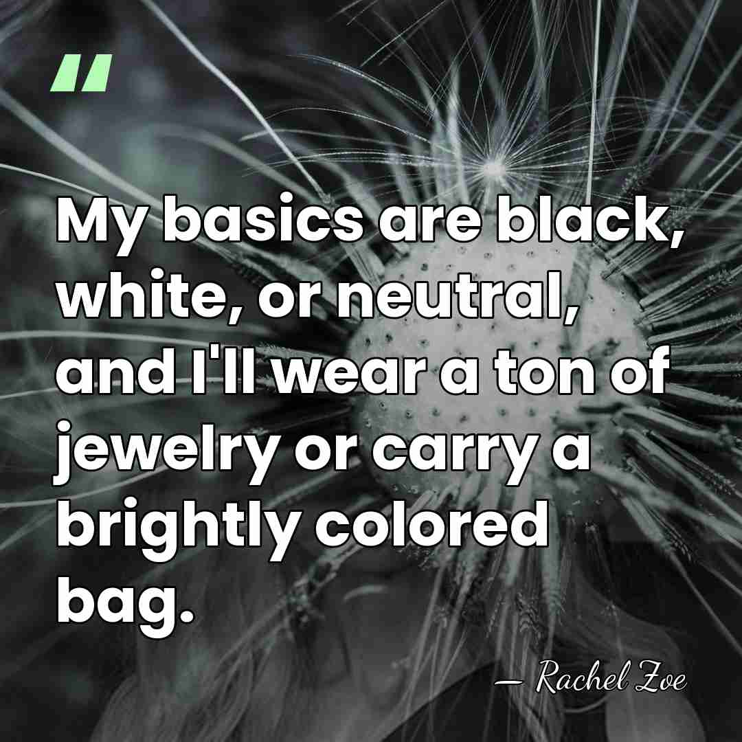 My basics are black, white, or neutral, and I'll wear a ton&hellip; - Rachel Zoe