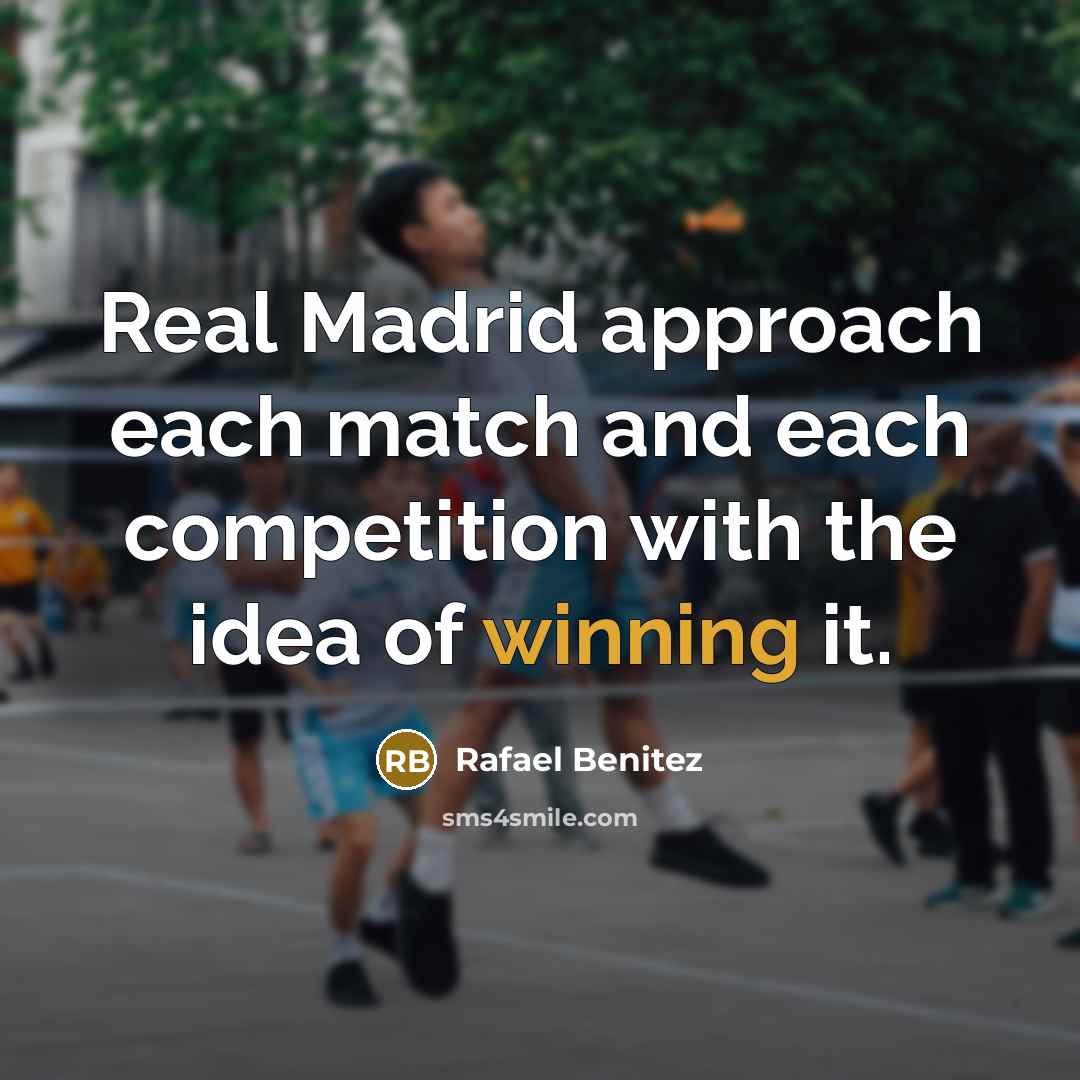 “Real Madrid approach each match and each competition with the…” quote by Rafael Benitez