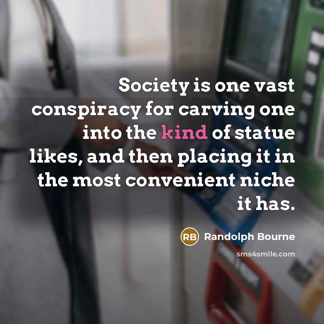 “Society is one vast conspiracy for carving one into the…” quote by Randolph Bourne