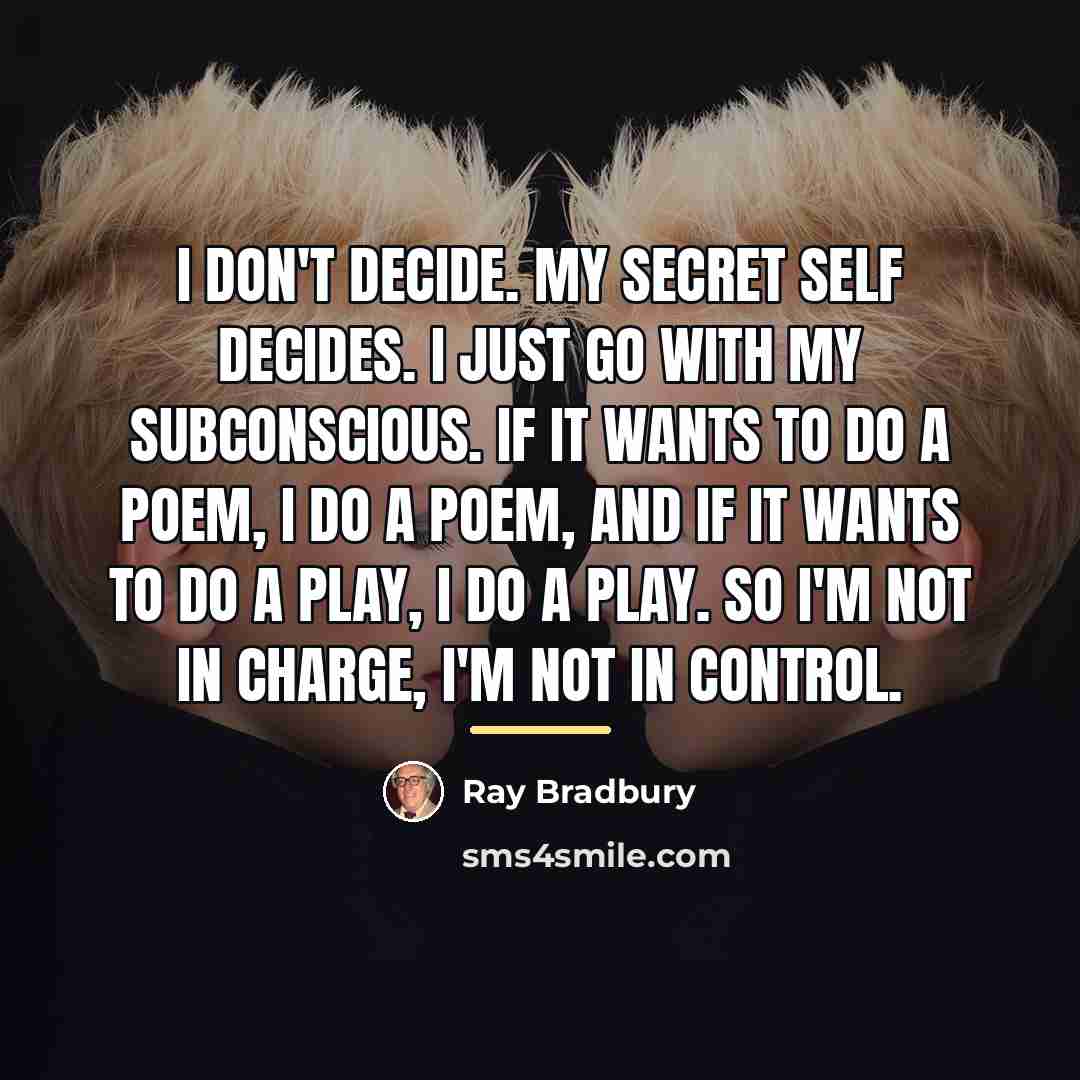 “I don't decide. My secret self decides. I just go…” quote by Ray Bradbury