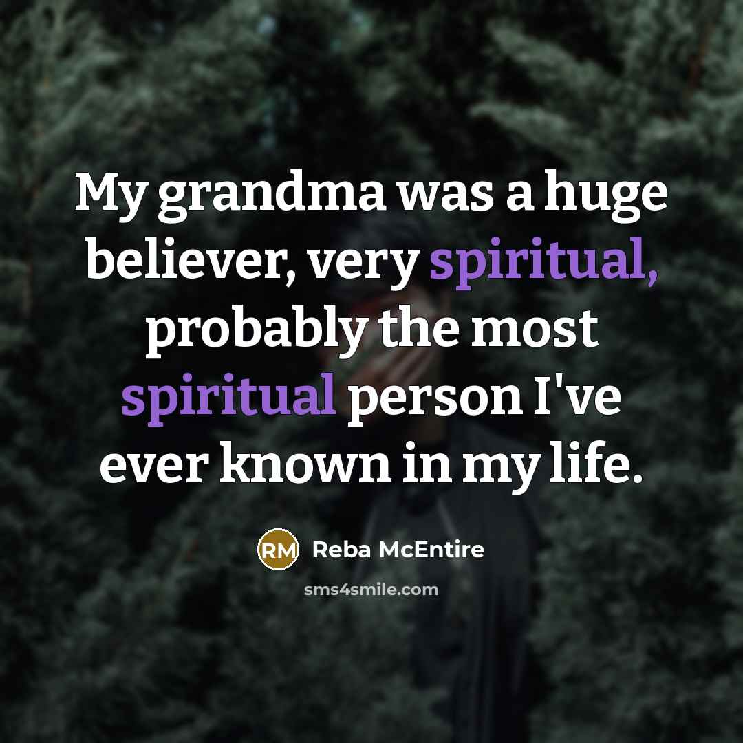“My grandma was a huge believer, very spiritual, probably the…” quote by Reba McEntire