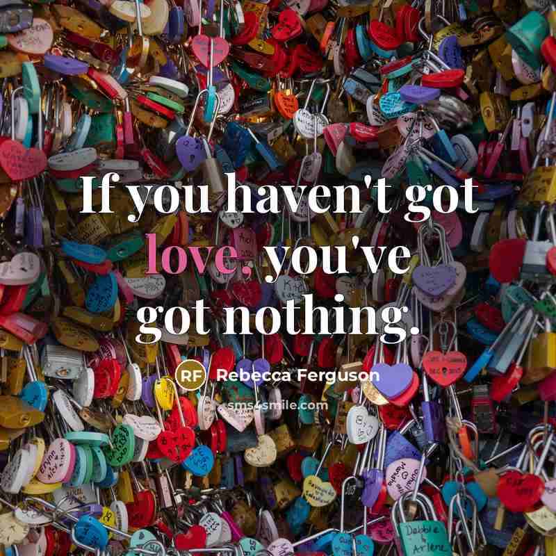 “If you haven't got love, you've got nothing.…” quote by Rebecca Ferguson