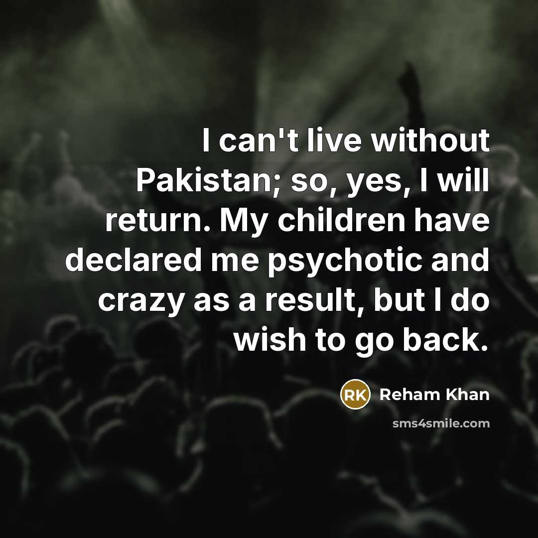 “I can't live without Pakistan; so, yes, I will return.…” quote by Reham Khan