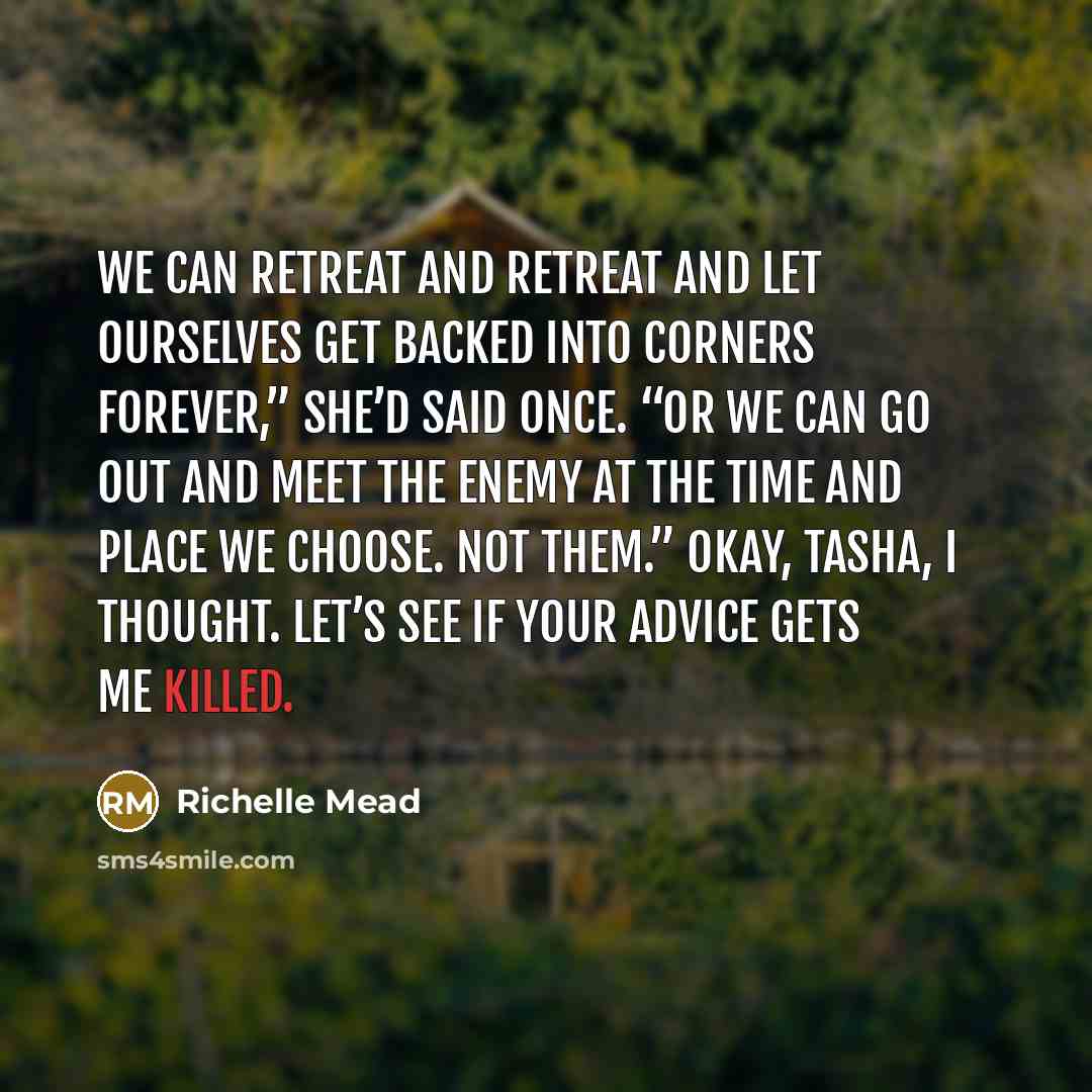 “We can retreat and retreat and let ourselves get backed…” quote by Richelle Mead