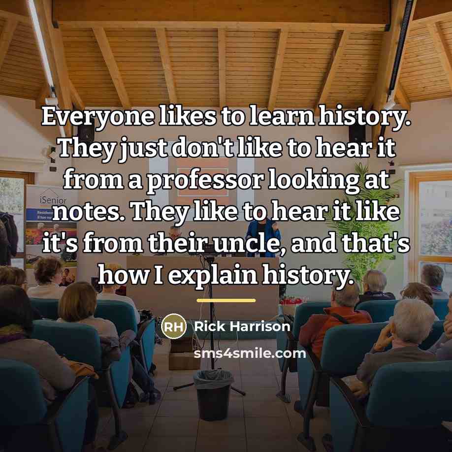“Everyone likes to learn history. They just don't like to…” quote by Rick Harrison