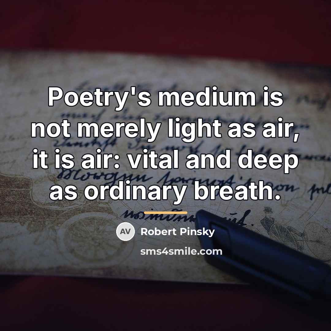 “Poetry's medium is not merely light as air, it is…” quote by Robert Pinsky
