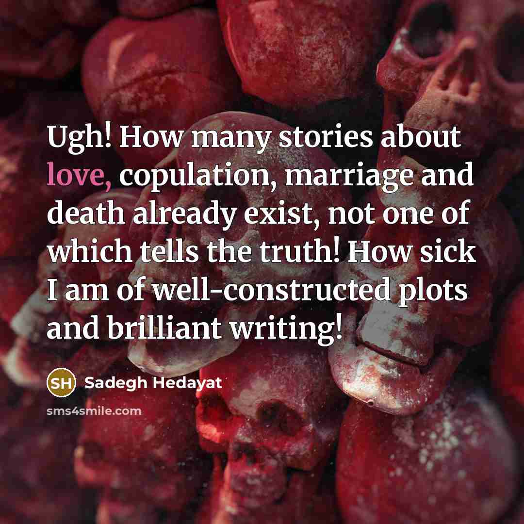 “Ugh! How many stories about love, copulation, marriage and death…” quote by Sadegh Hedayat