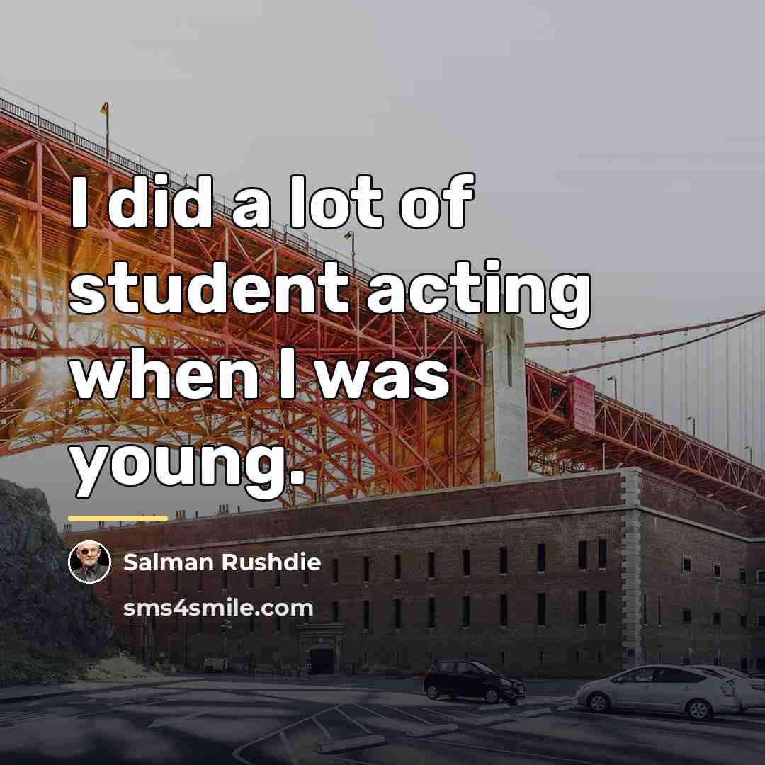 “I did a lot of student acting when I was…” quote by Salman Rushdie