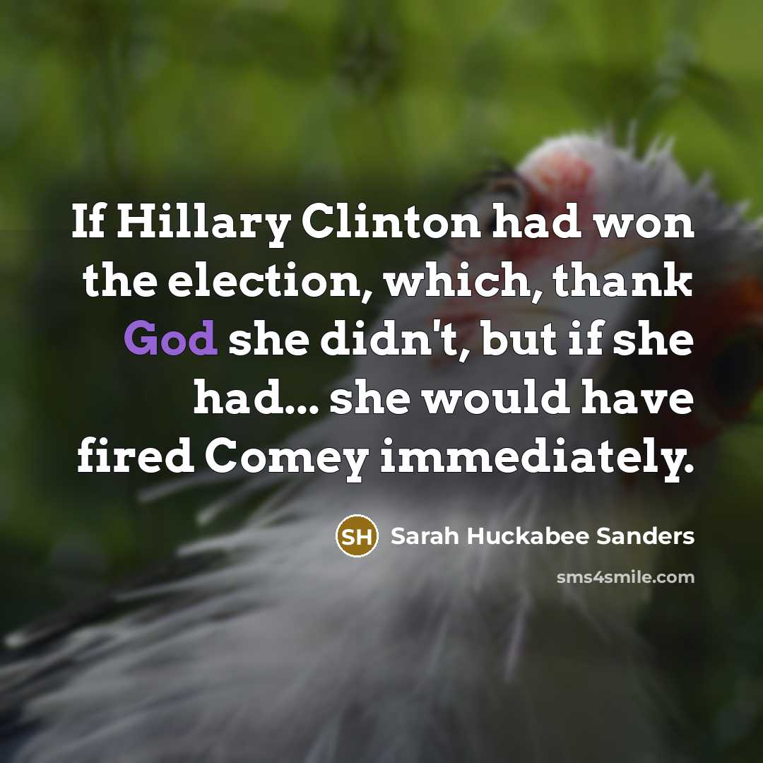 “If Hillary Clinton had won the election, which, thank God…” quote by Sarah Huckabee Sanders