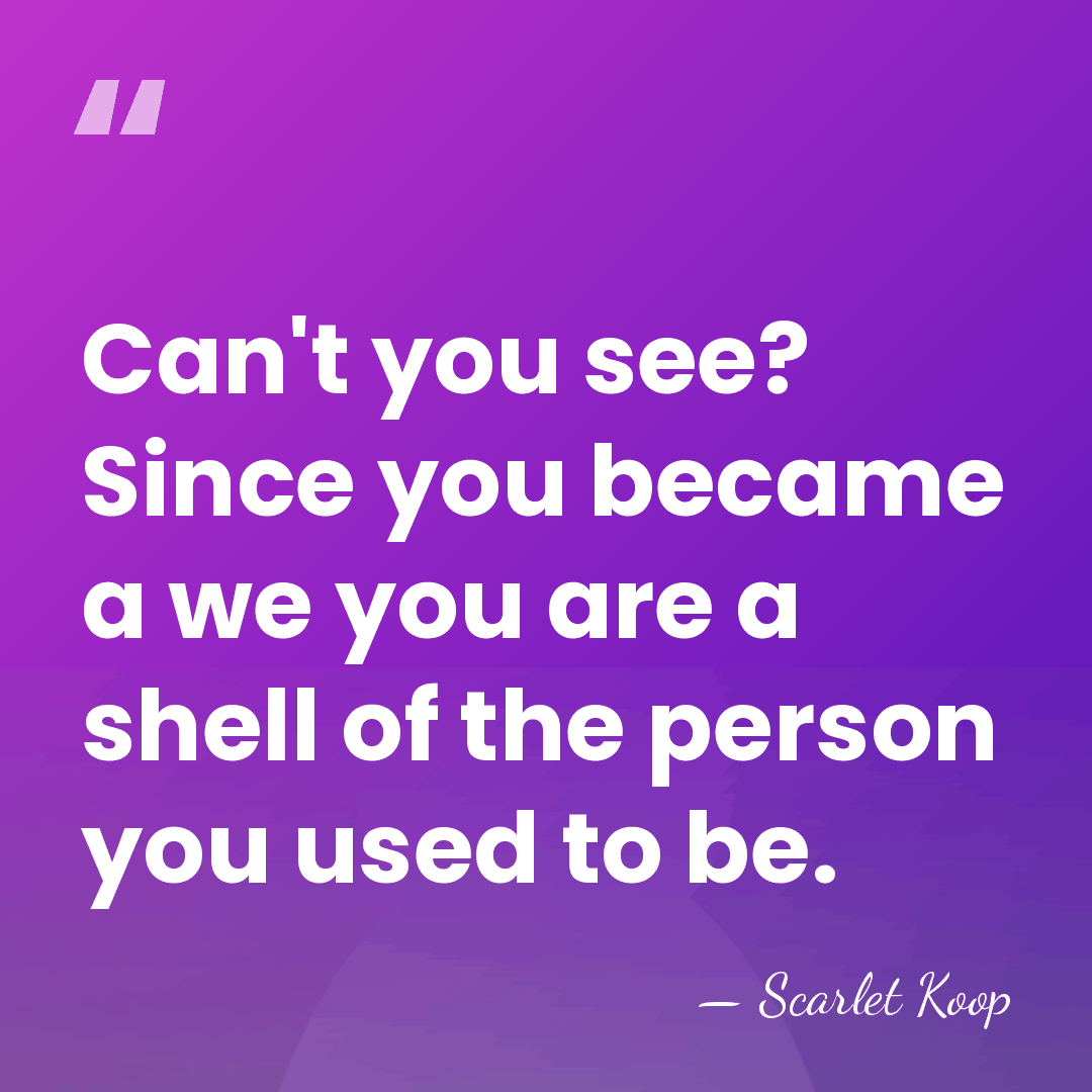 Can't you see? Since you became a we you are a shell&hellip; - Scarlet Koop