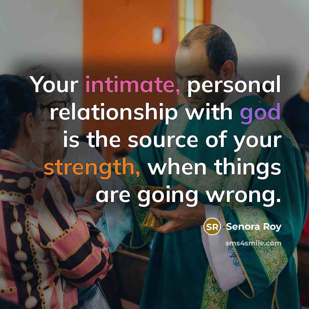 “Your intimate, personal relationship with god is the source of…” quote by Senora Roy