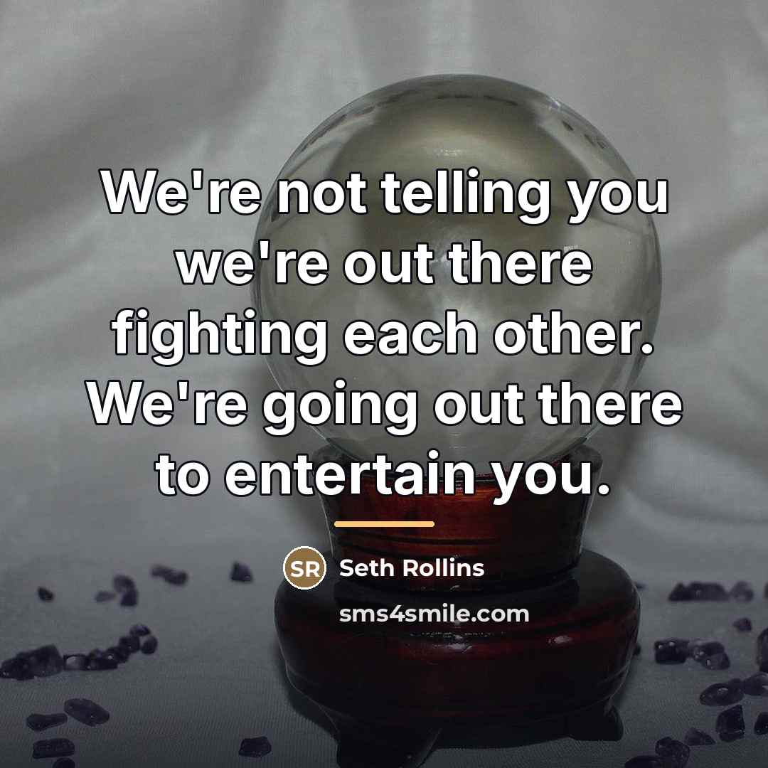 “We're not telling you we're out there fighting each other.…” quote by Seth Rollins