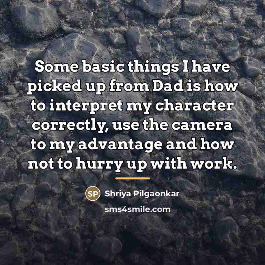 “Some basic things I have picked up from Dad is…” quote by Shriya Pilgaonkar