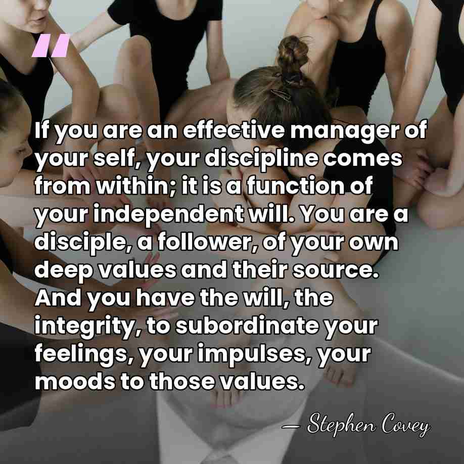 If you are an effective manager of your self, your discipline comes&hellip; - Stephen Covey