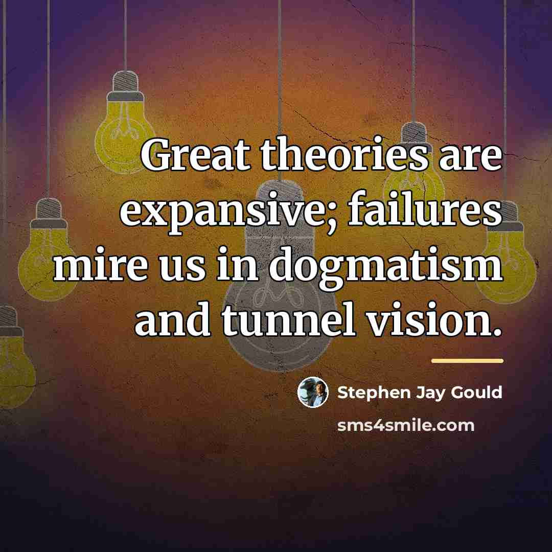 “Great theories are expansive; failures mire us in dogmatism and…” quote by Stephen Jay Gould