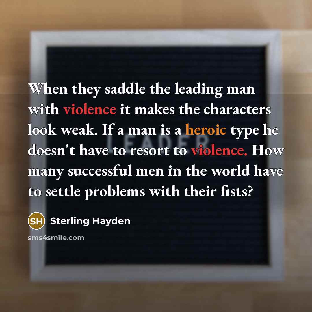 “When they saddle the leading man with violence it makes…” quote by Sterling Hayden