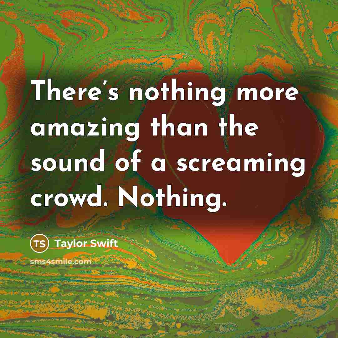 “There’s nothing more amazing than the sound of a screaming…” quote by Taylor Swift