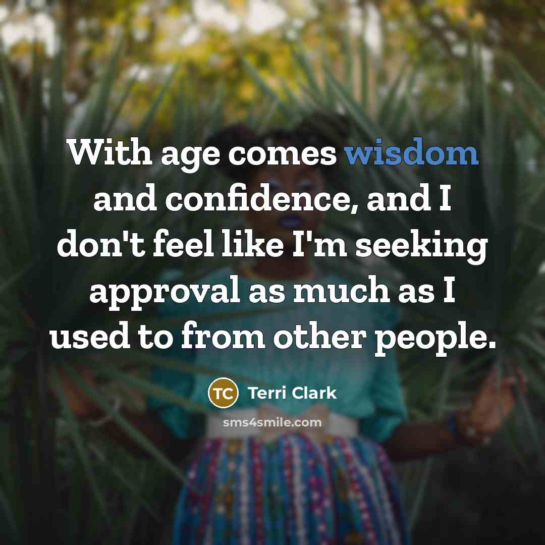 “With age comes wisdom and confidence, and I don't feel…” quote by Terri Clark