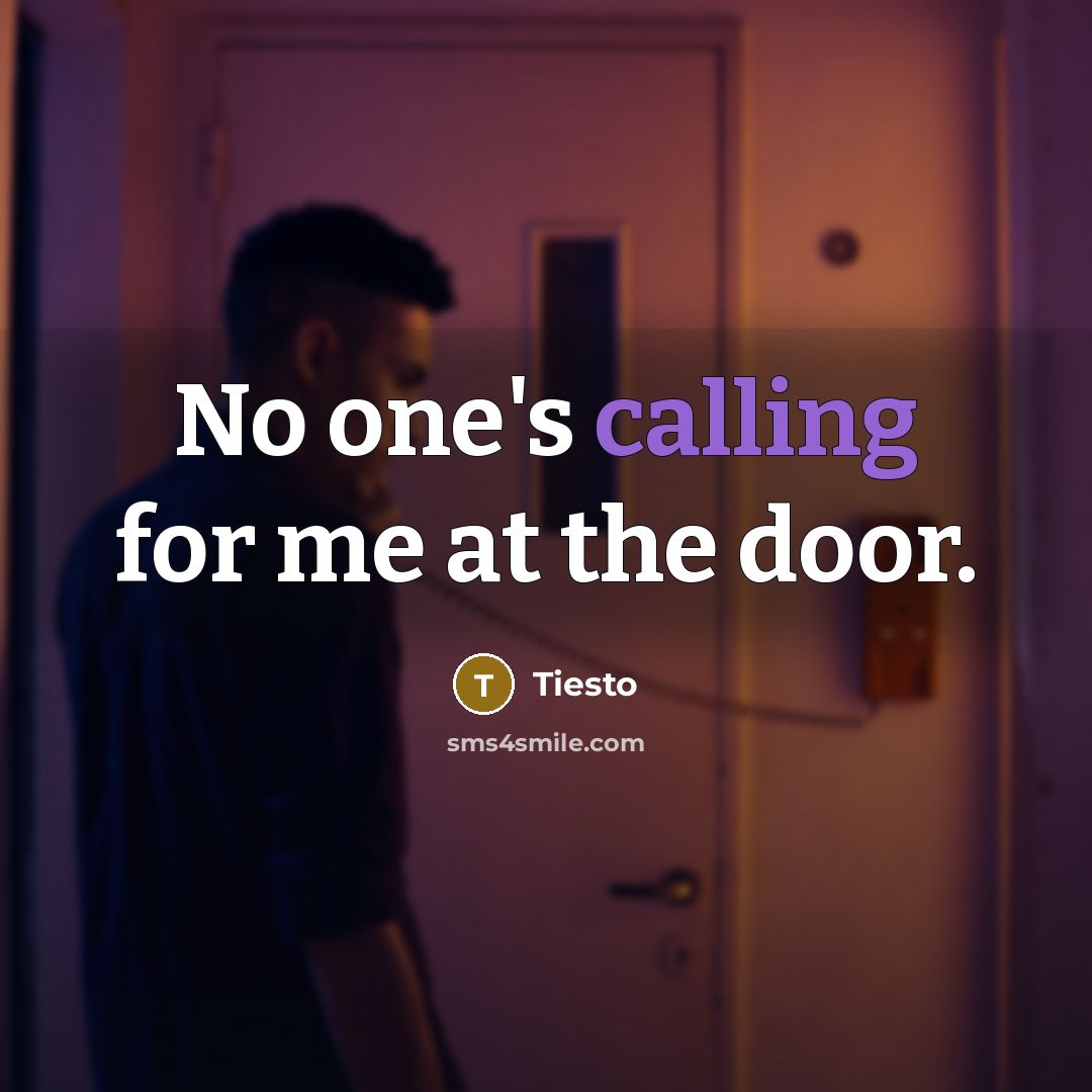 “No one's calling for me at the door.” quote by Tiesto