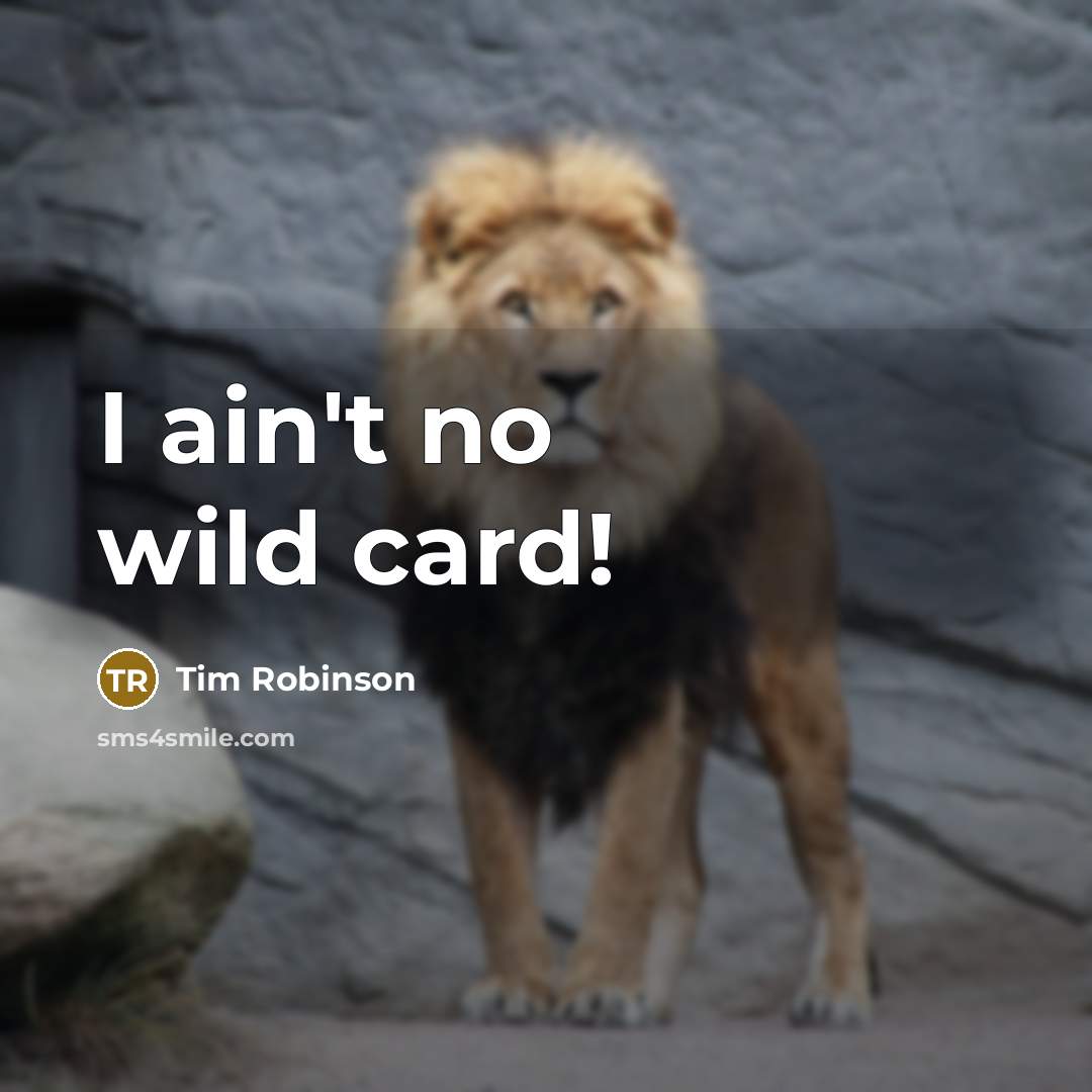 “I ain't no wild card!…” quote by Tim Robinson