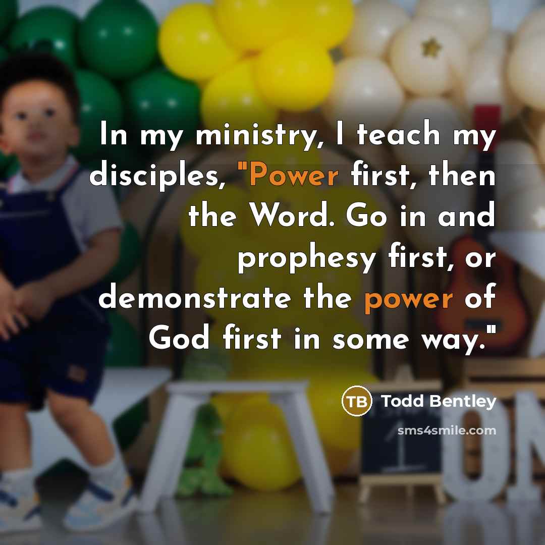 “In my ministry, I teach my disciples, "Power first, then…” quote by Todd Bentley