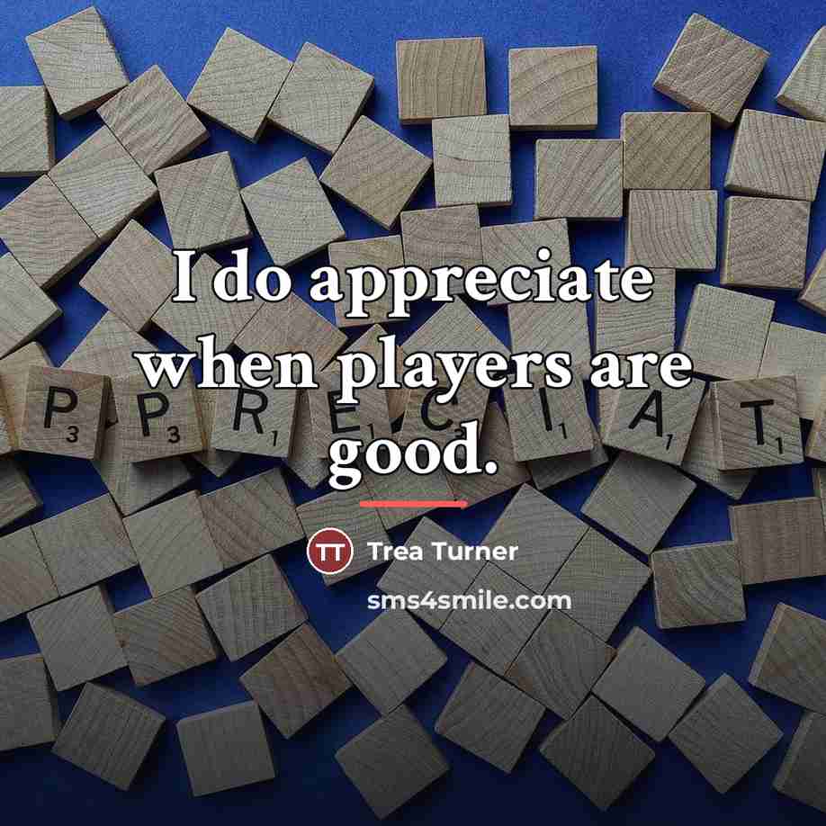 “I do appreciate when players are good.…” quote by Trea Turner