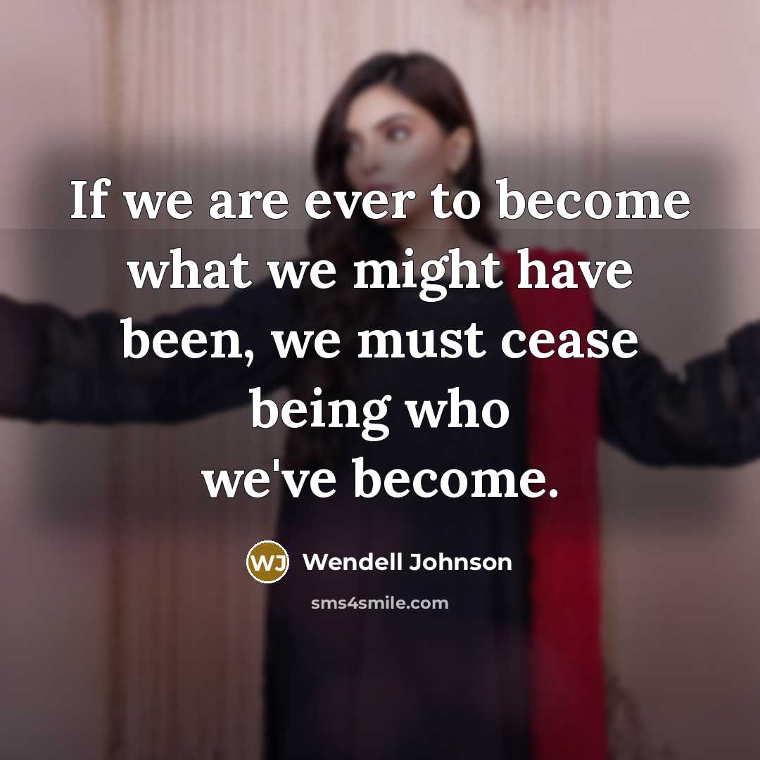 “If we are ever to become what we might have…” quote by Wendell Johnson