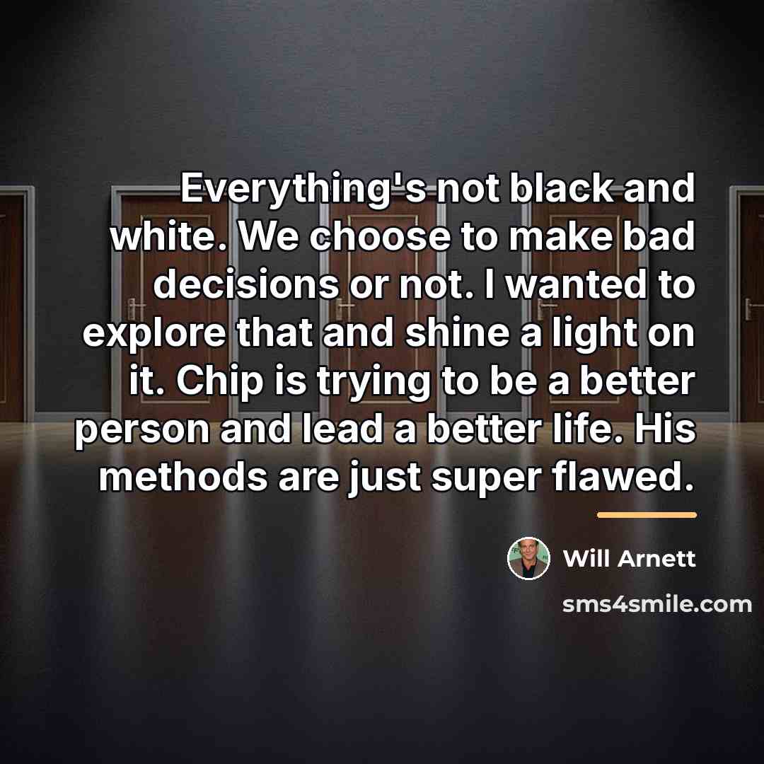 “Everything's not black and white. We choose to make bad…” quote by Will Arnett