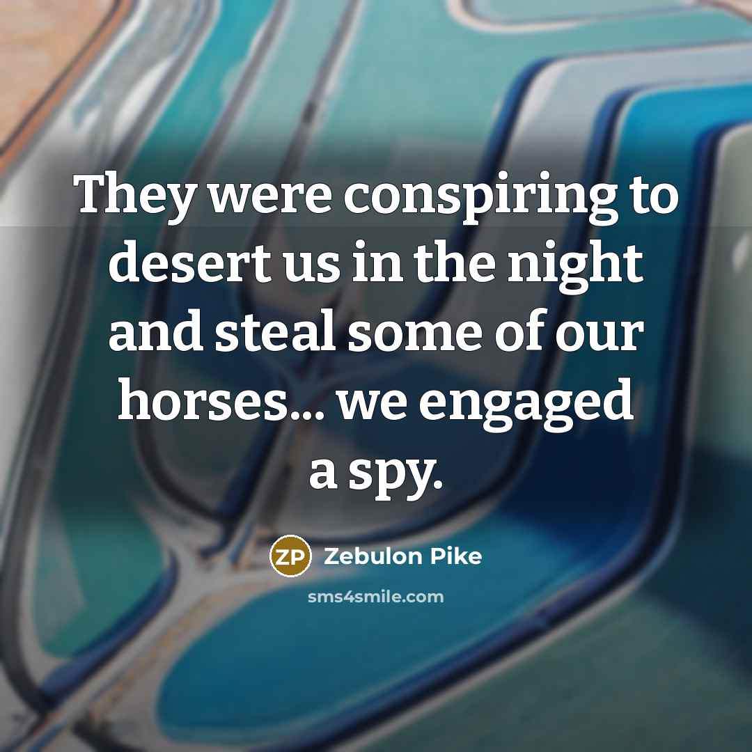 “They were conspiring to desert us in the night and…” quote by Zebulon Pike