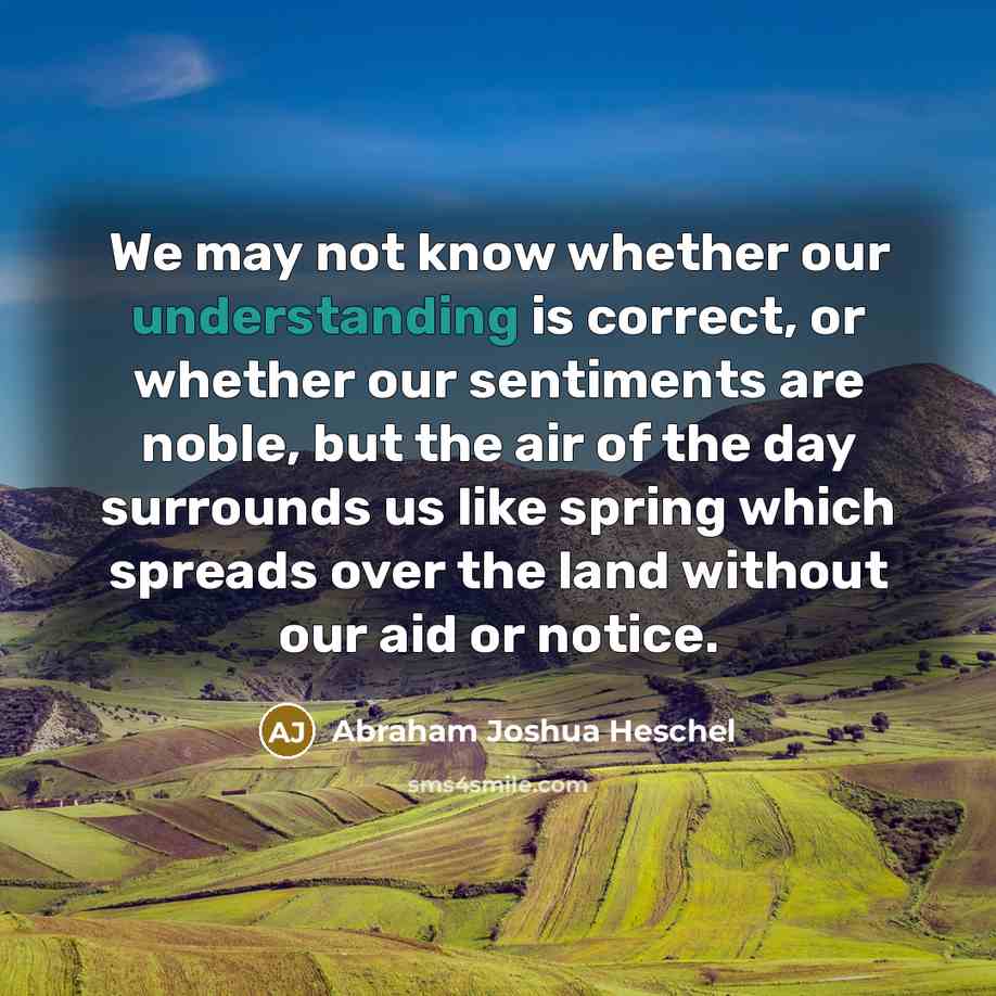 “We may not know whether our understanding is correct, or…” quote by Abraham Joshua Heschel
